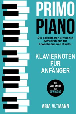 Primo Piano – Klaviernoten für Anfänger: Die beliebtesten einfachen Klavierstücke für Erwachsene und Kinder inkl. Audio-Dateien zum Download bei Amazon bestellen