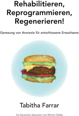 Alle Details zum Kinderbuch Rehabilitieren, Reprogrammieren, Regenerieren!: Genesung von Anorexie für entschlossene Erwachsene und ähnlichen Büchern