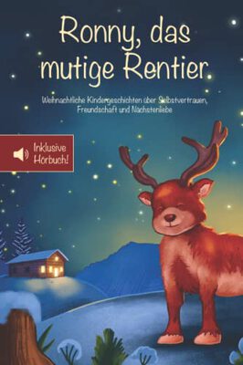 Alle Details zum Kinderbuch Ronny, das mutige Rentier: Weihnachtliche Kindergeschichten über Selbstvertrauen, Freundschaft und Nächstenliebe – Inklusive Hörbuch! (Mutmachgeschichten) und ähnlichen Büchern