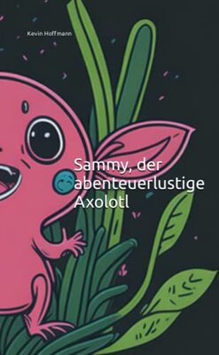 Alle Details zum Kinderbuch Sammy, der abenteuerlustige Axolotl und ähnlichen Büchern