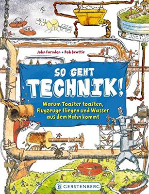 Alle Details zum Kinderbuch So geht Technik!: Warum Toaster toasten, Flugzeuge fliegen und Wasser aus dem Hahn kommt und ähnlichen Büchern