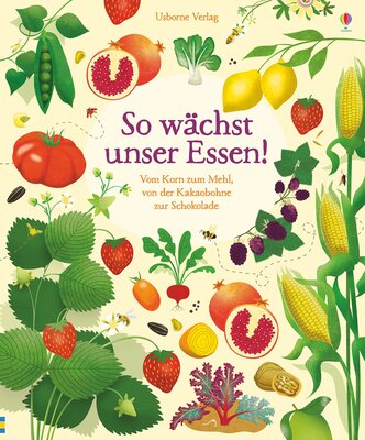 Alle Details zum Kinderbuch So wächst unser Essen!: Vom Korn zum Mehl, von der Kakaobohne zur Schokolade und ähnlichen Büchern