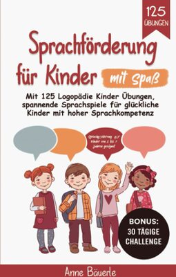 Sprachförderung für Kinder mit Spaß: Mit 125 Logopädie Kinder Übungen - Spannende Sprachspiele für glückliche Kinder mit hoher Sprachkompetenz - Sprachförderung für Kinder von 2 bis 7 Jahren geeignet bei Amazon bestellen