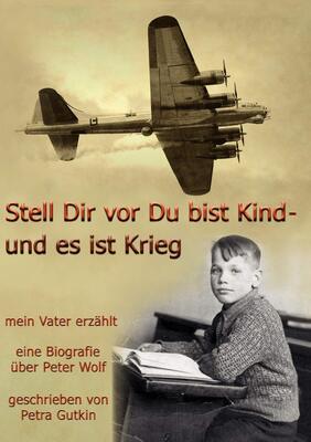 Alle Details zum Kinderbuch Stell Dir vor Du bist Kind - und es ist Krieg. Mein Vater erzählt: Eine Biografie über Peter Wolf, Jahrgang 1931 und ähnlichen Büchern