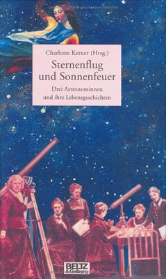 Sternenflug und Sonnenfeuer: Drei Astronominnen und ihre Lebensgeschichte (Beltz & Gelberg - Biographie) bei Amazon bestellen