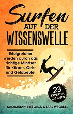 Alle Details zum Kinderbuch Surfen auf der Wissenswelle: Erfolgreicher werden durch das richtige Mindset für Körper, Geist und Geldbeutel und ähnlichen Büchern