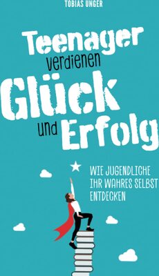 Alle Details zum Kinderbuch Teenager verdienen Glück und Erfolg - Wie Jugendliche ihr wahres Selbst entdecken und ähnlichen Büchern