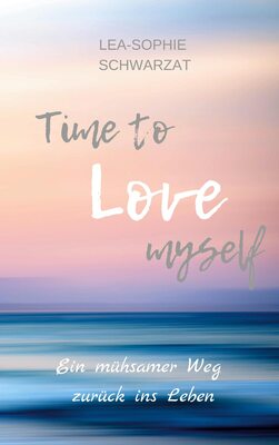 Alle Details zum Kinderbuch Time to Love myself: Ein mühsamer Weg zurück ins Leben (Time to ... myself, Band 1) und ähnlichen Büchern