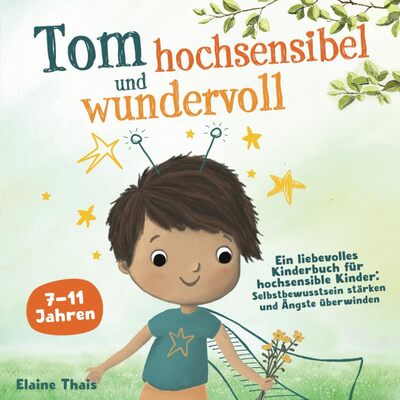 Alle Details zum Kinderbuch Tom hochsensibel und wundervoll. Ein liebevolles Kinderbuch für hochsensible Kinder: Selbstbewusstsein stärken und Ängste überwinden und ähnlichen Büchern