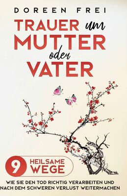 Trauer um Mutter oder Vater: 9 heilsame Wege, wie Sie den Tod richtig verarbeiten und nach dem schweren Verlust weitermachen bei Amazon bestellen
