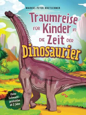 Alle Details zum Kinderbuch Traumreise für Kinder in die Zeit der Dinosaurier: Kleine Gutenachtgeschichten ab 3 Jahre und ähnlichen Büchern