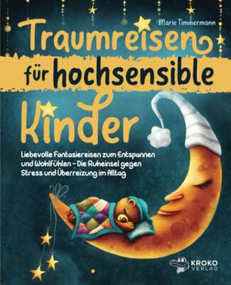 Alle Details zum Kinderbuch Traumreisen für hochsensible Kinder: Liebevolle Fantasiereisen zum Entspannen und Wohlfühlen - Die Ruheinsel gegen Stress und Überreizung im Alltag und ähnlichen Büchern