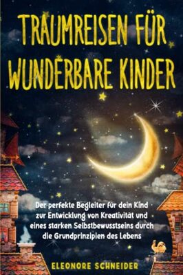 Alle Details zum Kinderbuch Traumreisen für Wunderbare Kinder: Der perfekte Begleiter für dein Kind zur Entwicklung von Kreativität und eines starken Selbstbewusstseins durch die ... des Lebens (Gutenachtgeschichten für kinder) und ähnlichen Büchern