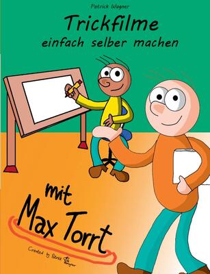 Alle Details zum Kinderbuch Trickfilme einfach selber machen: mit Max Torrt (Max Torrt Sachbuch) und ähnlichen Büchern