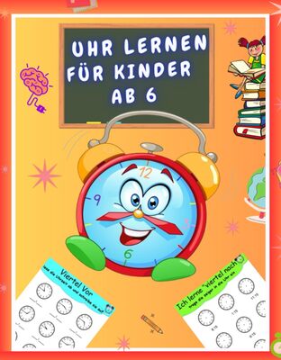 Uhr Lernen für kinder ab 6: Übungsheft für das Lernen der Uhr - Das umfangreiche Übungsbuch - Uhr lesen lernen für Kinder - Arbeitsheft mit über 700 Uhren zum Lernen und Üben bei Amazon bestellen