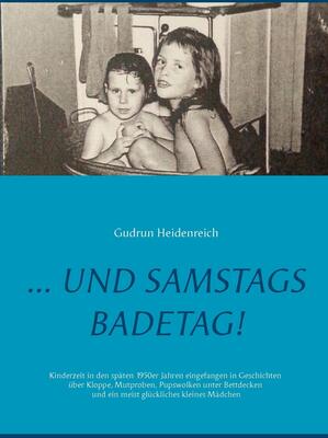 Alle Details zum Kinderbuch ...und samstags Badetag: Kinderzeit in den 1950/60er Jahren eingefangen in Geschichten über Kloppe, Mutproben, Pupswolken unter Bettdecken und ein meist glückliches kleines Mädchen und ähnlichen Büchern