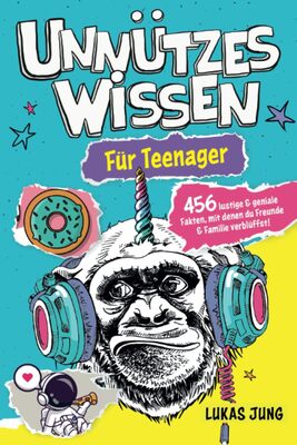 Unnützes Wissen für Teenager - 456 lustige & geniale Fakten, mit denen du Freunde & Familie verblüffst! bei Amazon bestellen