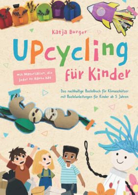 Alle Details zum Kinderbuch Upcycling für Kinder: Das nachhaltige Bastelbuch für Klimaschützer mit Bastelanleitungen für Kinder ab 5 Jahren – DIY Ideen und Spiele mit ... mit Materialien, die jeder zu Hause hat und ähnlichen Büchern