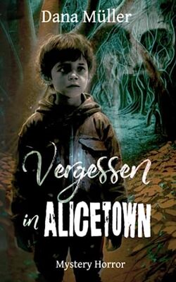 Alle Details zum Kinderbuch Vergessen in Alicetown: Mystery-Horror und ähnlichen Büchern