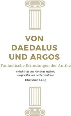 Alle Details zum Kinderbuch Von Daedalus und Argos: Fantastische Erfindungen der Antike (Reihe Antike) und ähnlichen Büchern