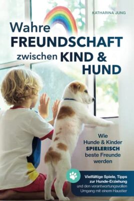 Alle Details zum Kinderbuch Wahre Freundschaft zwischen Kind und Hund - Wie Hunde und Kinder spielerisch beste Freunde werden: vielfältige Spiele, Tipps zur Hundeerziehung und dem verantwortungsvollen Umgang mit einem Haustier und ähnlichen Büchern