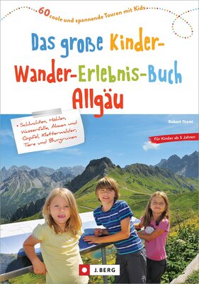 Alle Details zum Kinderbuch Wanderbuch/Reiseführer – Das große Kinder-Wander-Erlebnis-Buch Allgäu: 60 coole und spannende Erlebnistouren für Wandern mit Kindern ab 5 Jahren und ähnlichen Büchern