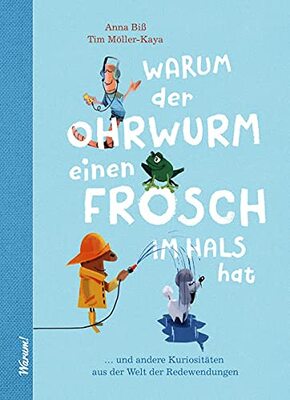 Alle Details zum Kinderbuch Warum der Ohrwurm einen Frosch im Hals hat: und andere Kuriositäten aus der Welt der Redewendungen und ähnlichen Büchern