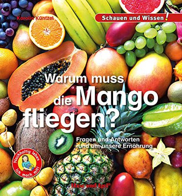 Alle Details zum Kinderbuch Warum muss die Mango fliegen?: Fragen und Antworten rund um unsere Ernährung - Schauen und Wissen! und ähnlichen Büchern