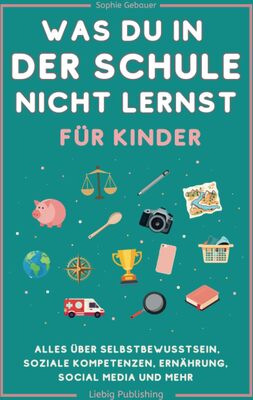 Alle Details zum Kinderbuch Was du in der Schule nicht lernst (für Kinder): Alles über Selbstbewusstsein, soziale Kompetenzen, Ernährung, Social Media und mehr und ähnlichen Büchern