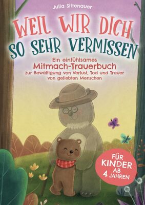 Alle Details zum Kinderbuch Weil wir dich so sehr vermissen: Ein einfühlsames Mitmach-Trauerbuch für Kinder ab 4 Jahren zur Bewältigung von Verlust, Tod und Trauer von geliebten Menschen und ähnlichen Büchern