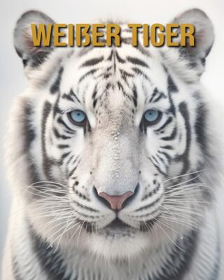 Alle Details zum Kinderbuch Weißer Tiger: Buch mit erstaunlichen Fotos und lustigen Fakten und ähnlichen Büchern