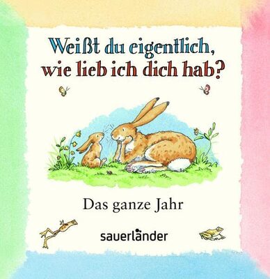 Alle Details zum Kinderbuch Weißt du eigentlich, wie lieb ich dich hab? Das ganze Jahr (Weißt du eigentlich, wie lieb ich Dich hab? bei Sauerländer) und ähnlichen Büchern