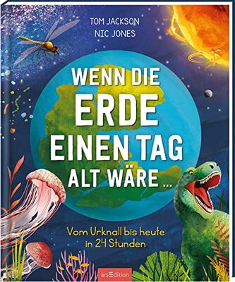 Alle Details zum Kinderbuch Wenn die Erde einen Tag alt wäre ...: Vom Urknall bis heute in 24 Stunden | Ein Tagesausflug durch die wechselvolle Geschichte der Erde für Kinder ab 9 Jahren und ähnlichen Büchern