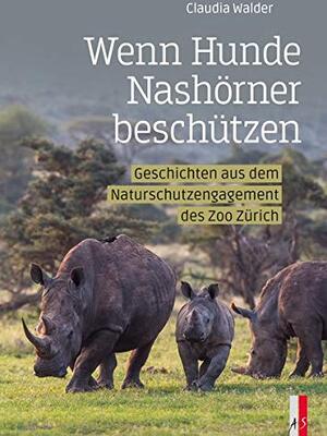 Alle Details zum Kinderbuch Wenn Hunde Nashörner beschützen: Geschichten aus dem Naturschutzengagement des Zoo Zürich und ähnlichen Büchern