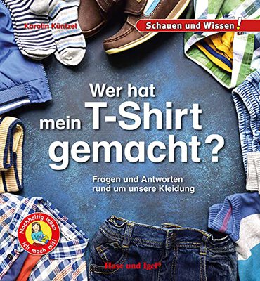 Alle Details zum Kinderbuch Wer hat mein T-Shirt gemacht?: Fragen und Antworten rund um unsere Kleidung - Schauen und Wissen! und ähnlichen Büchern