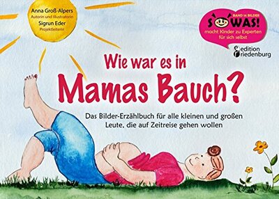 Alle Details zum Kinderbuch Wie war es in Mamas Bauch? Das Bilder-Erzählbuch für alle kleinen und großen Leute, die auf Zeitreise gehen wollen (SOWAS!) und ähnlichen Büchern