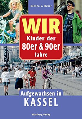 Alle Details zum Kinderbuch Wir Kinder der 80er und 90er Jahre - Aufgewachsen in Kassel und ähnlichen Büchern