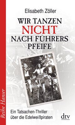 Alle Details zum Kinderbuch Wir tanzen nicht nach Führers Pfeife: Ein Tatsachen-Thriller über die Edelweißpiraten (Reihe Hanser) und ähnlichen Büchern