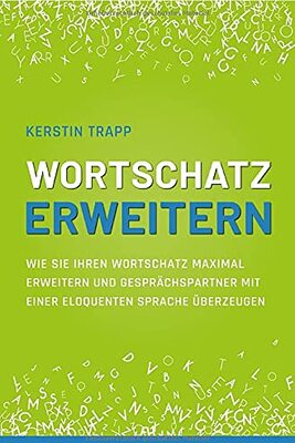 Alle Details zum Kinderbuch Wortschatz erweitern: Wie Sie Ihren Wortschatz maximal erweitern und Gesprächspartner mit einer eloquenten Sprache überzeugen und ähnlichen Büchern