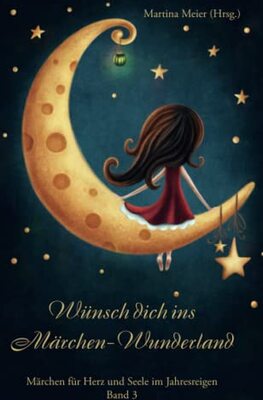 Alle Details zum Kinderbuch Wünsch dich ins Märchen Wunderland: Märchen für Herz und Seele im Jahresreigen Band 3 (Wünsch dich in Märchen-Wunderland, Band 3) und ähnlichen Büchern