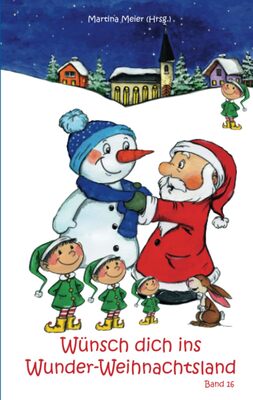 Alle Details zum Kinderbuch Wünsch dich ins Wunder-Weihnachtsland Band 16: Erzählungen, Märchen und Gedichte zur Advents- und Weihnachtszeit und ähnlichen Büchern