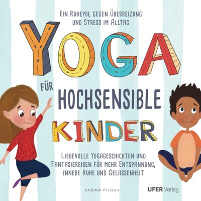 Alle Details zum Kinderbuch Yoga für hochsensible Kinder: Liebevolle Yogageschichten und Fantasiereisen für mehr Entspannung, innere Ruhe und Gelassenheit. Ein Ruhepol gegen Überreizung und Stress im Alltag. und ähnlichen Büchern