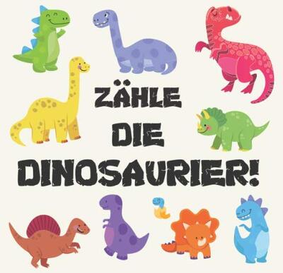 Alle Details zum Kinderbuch Zähle Die Dinosaurier!: Anzahl und Farbe lernen - Aufgabenheft für Kinder im Alter von 2-5 Jahren (Count the Dinosaurs!) und ähnlichen Büchern
