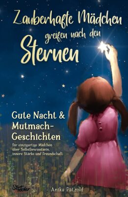 Alle Details zum Kinderbuch Zauberhafte Mädchen greifen nach den Sternen: Gute-Nacht- & Mutmach-Geschichten für einzigartige Mädchen über Selbstbewusstsein, innere Stärke und Freundschaft und ähnlichen Büchern