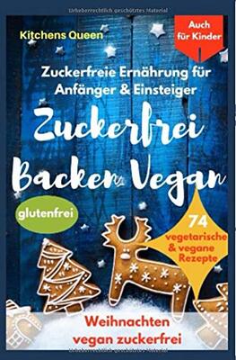 Alle Details zum Kinderbuch Zuckerfreie Ernährung für Anfänger & Einsteiger (auch für Kinder): Zuckerfrei Backen Vegan - 74 vegetarische & vegane Rezepte ohne Zucker - Weihnachten vegan zuckerfrei - Plätzchen glutenfrei und ähnlichen Büchern